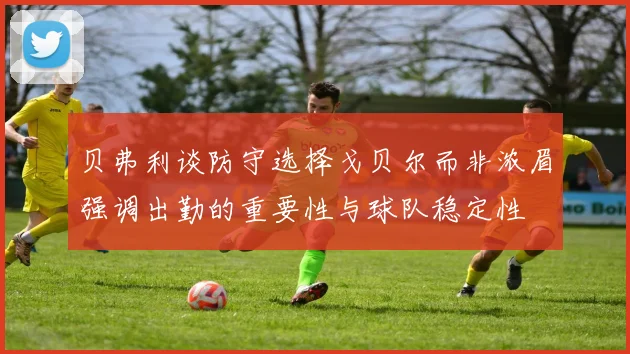 贝弗利谈防守选择戈贝尔而非浓眉强调出勤的重要性与球队稳定性